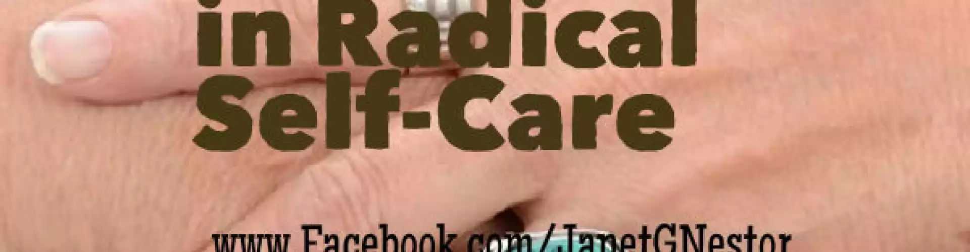 The Radical in Radical Self-Care - Online Class by Janet Nestor