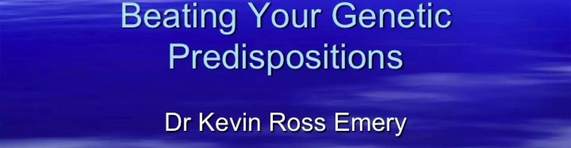 Beating Your Genetic Predispositions - Online Class by Dr. Kevin Ross Emery