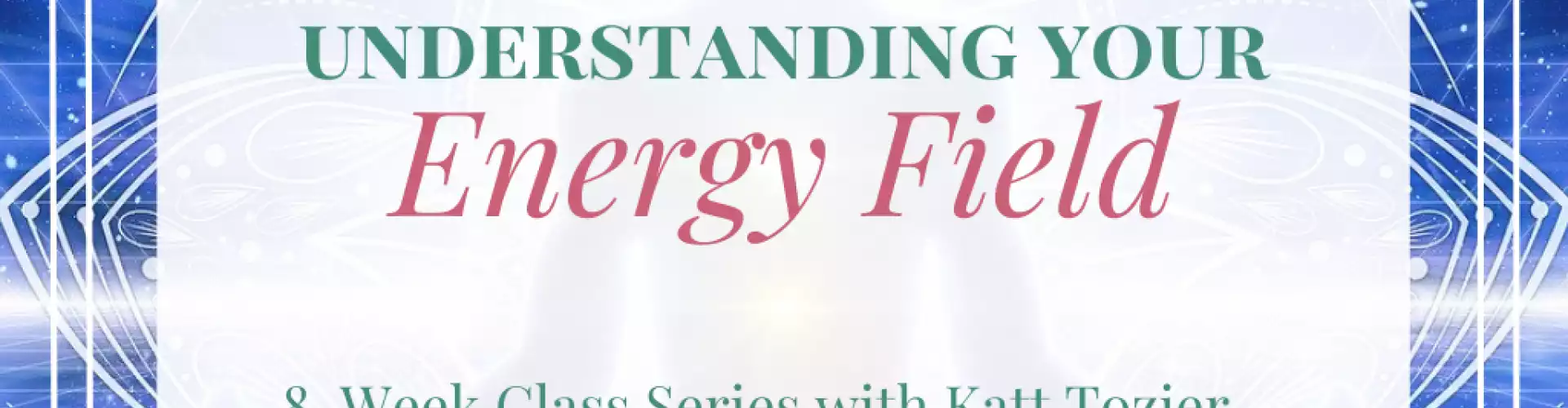 Understanding Your Energy Field - Online Class by Katt Tozier